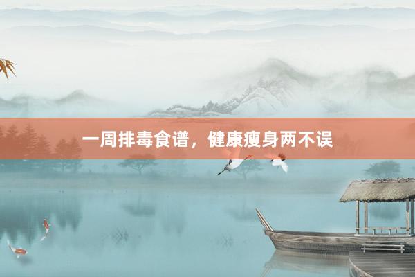一周排毒食谱，健康瘦身两不误